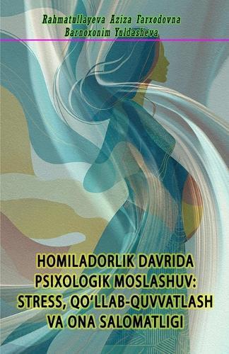 Homiladorlik Davrida Psixologik Moslashuv - Stress, Qo'llab-Quvvatlash Va Ona Salomatligi: (Psychological Adjustment During Pregnancy: Stress, Support, and Maternal Health)