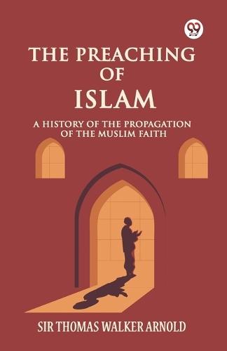 The Preaching of IslamA History of the Propagation of the Muslim Faith (Edition1)  by Sir Thomas Walker Arnold at Abbey's Bookshop, 