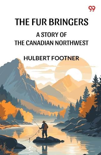 The Fur BringersA Story Of The Canadian Northwest (Edition1)  by Hulbert Footner at Abbey's Bookshop, 