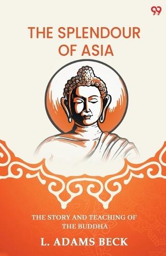 The Splendour Of Asia The Story And Teaching Of The Buddha  by L Adams Beck at Abbey's Bookshop, 