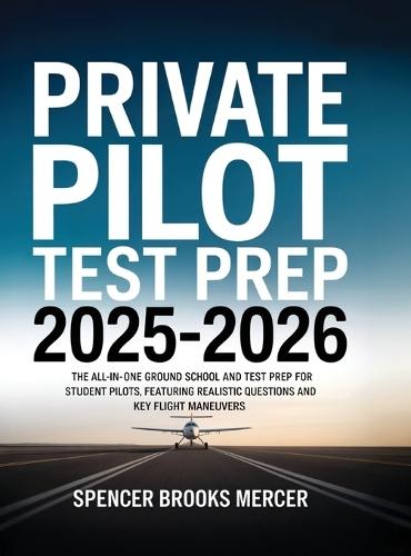 Private Pilot Test Prep 2025-2026: The All-in-One Ground School and Test Prep for Student Pilots, Featuring Realistic Questions and Key Flight Maneuvers  by Spencer Brooks Mercer at Abbey's Bookshop, 