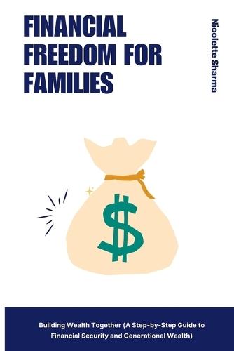 Financial Freedom for Families: Building Wealth Together (A Step-by-Step Guide to Financial Security and Generational Wealth)  by Nicolette Sharma at Abbey's Bookshop, 