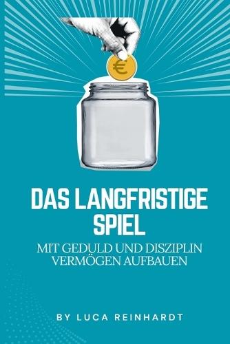 Das langfristige Spiel: Mit Geduld und Disziplin Vermögen aufbauen  by Luca Reinhardt at Abbey's Bookshop, 