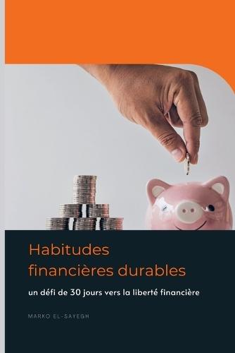 Habitudes financières durables: un défi de 30 jours vers la liberté financière  by Marko El-Sayegh at Abbey's Bookshop, 
