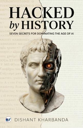 Hacked by History: Seven Secrets of Dominating the age of AI