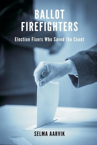 Ballot Firefighters: Election Fixers Who Saved the Count