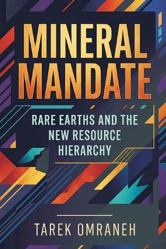 Mineral Mandate: Rare Earths and the New Resource Hierarchy  by Tarek Omraneh at Abbey's Bookshop, 