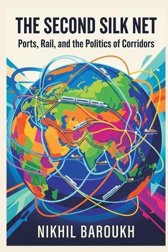The Second Silk Net: Ports, Rail, and the Politics of Corridors  by Nikhil Baroukh at Abbey's Bookshop, 