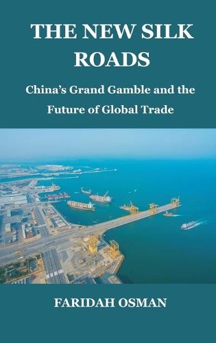 The New Silk Roads: China's Grand Gamble and the Future of Global Trade  by Faridah Osman at Abbey's Bookshop, 