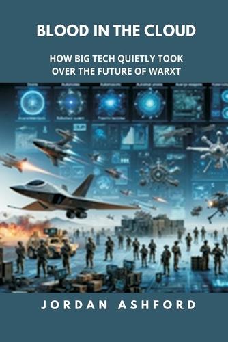 Blood in the Cloud: How Big Tech Quietly Took Over the Future of War  by Jordan Ashford at Abbey's Bookshop, 
