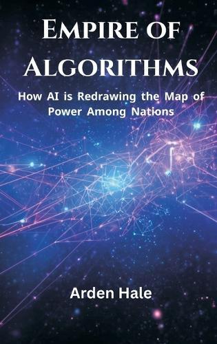 Empire of Algorithms: How AI is Redrawing the Map of Power Among Nations  by Arden Hale at Abbey's Bookshop, 
