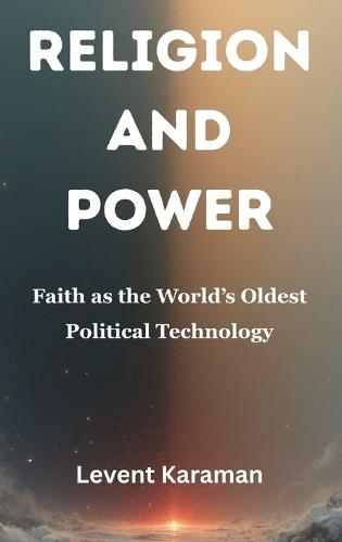 Religion and Power: Faith as the World's Oldest Political Technology  by Levent Karaman at Abbey's Bookshop, 