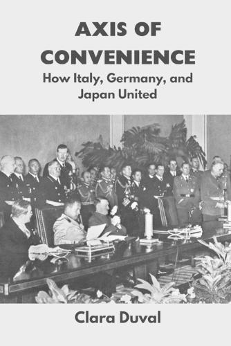 Axis of Convenience: How Italy, Germany, and Japan United  by Clara Duval at Abbey's Bookshop, 