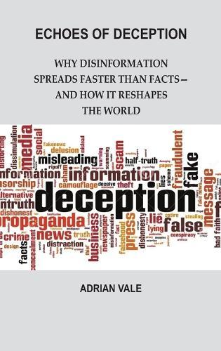 Echoes of Deception: Why Disinformation Spreads Faster than Facts-and How it Reshapes the World  by Adrian Vale at Abbey's Bookshop, 