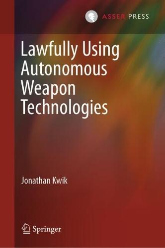 Lawfully Using Autonomous Weapon Technologies  by Jonathan Kwik at Abbey's Bookshop, 