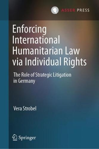 Enforcing International Humanitarian Law via Individual Rights: The Role of Strategic Litigation in Germany  by Vera Strobel at Abbey's Bookshop, 