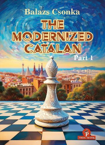 The Modernized Catalan: A Complete Opening Repertoire for White  by Balazs Csonka at Abbey's Bookshop, 