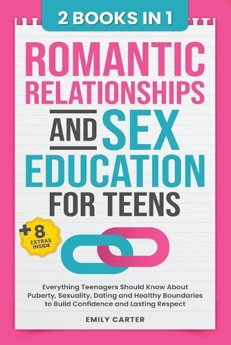Romantic Relationships and Sex Education for Teens: 2 Books in 1 - Everything Teenagers Should Know About Puberty, Sexuality, Dating and Healthy Boundaries to Build Confidence and Lasting Respect  by Emily Carter at Abbey's Bookshop, 