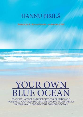 Your Own Blue Ocean: Practical advice and exercises for defining and achieving your own success, enhancing your sense of happiness and finding Your Own Blue Ocean  by Hannu Pirilä at Abbey's Bookshop, 
