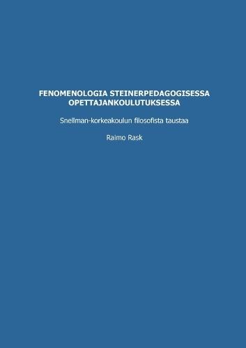 Fenomenologia steinerpedagogisessa opettajankoulutuksessa: Snellman-korkeakoulun filosofista taustaa  by Raimo Rask at Abbey's Bookshop, 