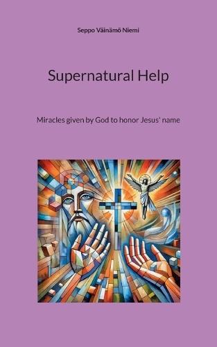 Supernatural Help: Miracles given by God to honor Jesus' name  by Seppo Väinämö Niemi at Abbey's Bookshop, 