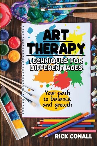 Art Therapy Techniques for Different Ages: your Path to Balance and Growth  by Rick Conall at Abbey's Bookshop, 