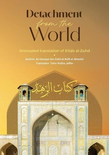 Detachment from the World- An Annotated Translation of Kitab al-Zuhd  by Al Husayn Ibn Sa'id Al Kufi Al-Ahwazi at Abbey's Bookshop, 