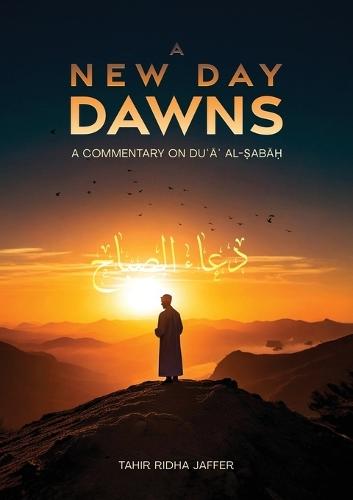 A New Day Dawns A Commentary on Du&#703;a&#702; al-Sabah  by Tahir Ridha Jaffer at Abbey's Bookshop, 