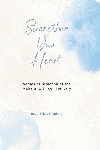 Strengthen Your Heart: The Maharal Verses for Bitachon and Emunah: Trust in Hashem, Transform Fear into Faith, Attain Supernatural Power  by Yakov Avraham Shepherd at Abbey's Bookshop, 