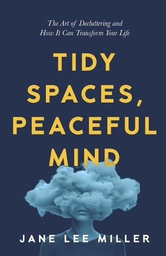 Tidy Spaces, Peaceful Mind: The Art of Decluttering and How It Can Transform Your Life  by Jane Lee Miller at Abbey's Bookshop, 