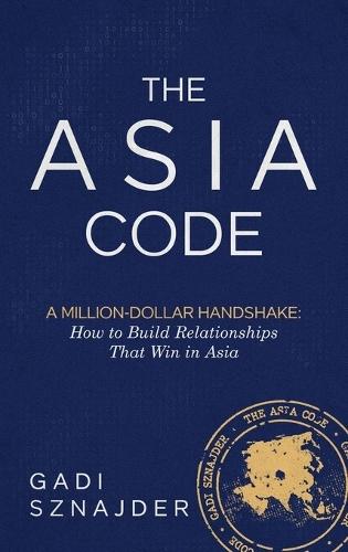 The Asia Code: A Million-Dollar Handshake: How to Build Relationships that Win in Asia  by Gadi Sznajder at Abbey's Bookshop, 