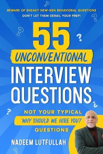 55 Unconventional Interview Questions: Don't stumble over new-generation behavioral questions, developed by recruiters to throw your prep out the window!  by Nadeem Lutfullah at Abbey's Bookshop, 