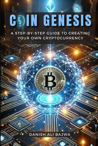 Coin Genesis: A Step-by-Step Guide to Creating Your Own Cryptocurrency  by Danish Ali Bajwa at Abbey's Bookshop, 