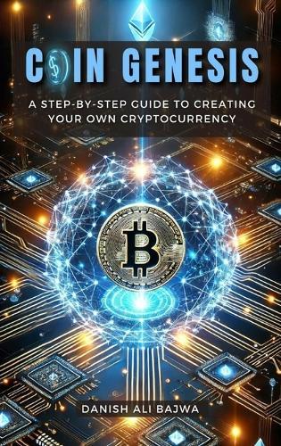 Coin Genesis: A Step-by-Step Guide to Creating Your Own Cryptocurrency  by Danish Ali Bajwa at Abbey's Bookshop, 