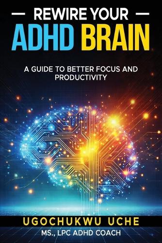 Rewire Your ADHD Brain: A Guide to Better Focus and Productivity