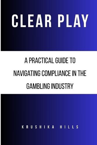 Clear Play: A Practical Guide to Navigating Compliance in the Gambling Industry  by Krushika Hills at Abbey's Bookshop, 