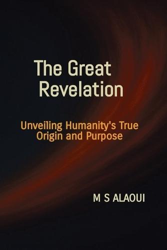 The Great Revelation: Unveiling Humanity's True Origin and Purpose  by M S Alaoui at Abbey's Bookshop, 