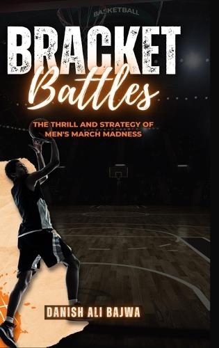 Bracket Battles: The Thrill and Strategy of Men's March Madness  by Danish Ali Bajwa at Abbey's Bookshop, 