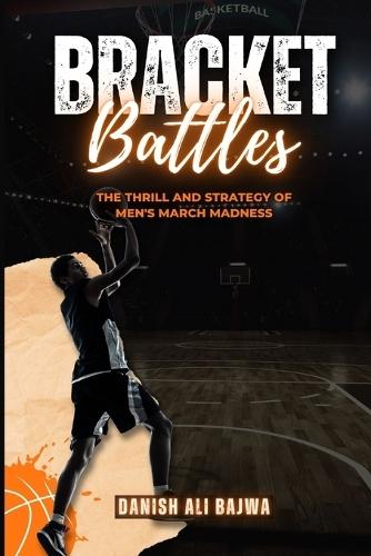 Bracket Battles: The Thrill and Strategy of Men's March Madness  by Danish Ali Bajwa at Abbey's Bookshop, 