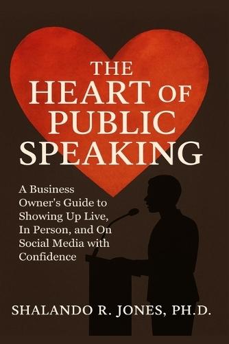 The Heart of Public Speaking: A Business Owner's Guide to Showing Up Live, In Person, and On Social Media with Confidence  by Shalando R Jones at Abbey's Bookshop, 