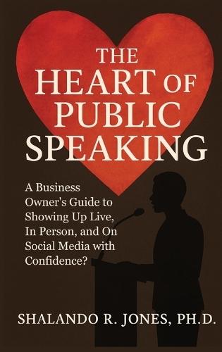 The Heart of Public Speaking: A Business Owner's Guide to Showing Up Live, In Person, and On Social Media with Confidence  by Shalando R Jones at Abbey's Bookshop, 