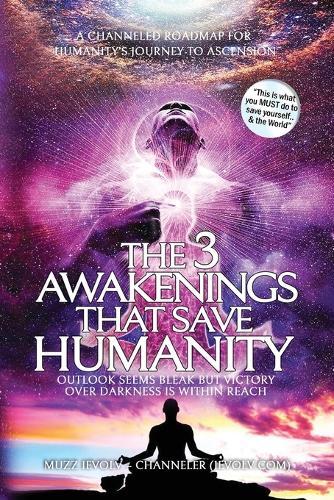 The 3 Awakenings That Save Humanity: A Channeled Roadmap for Humanity's Journey to Ascension into the 5th Dimension (4th Density) This is what you MUST do to save yourself.. & the World  by Muzz Ievolv at Abbey's Bookshop, 