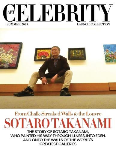 Art Celebrity Launch Collection Summer 2025 - Sotaro Takanami: The Story of Sotaro Takanami, Who Painted his Way through Illness, into Eden, and onto the Walls of the World's Greatest Galleries  by Art Celebrity Magazine at Abbey's Bookshop, 