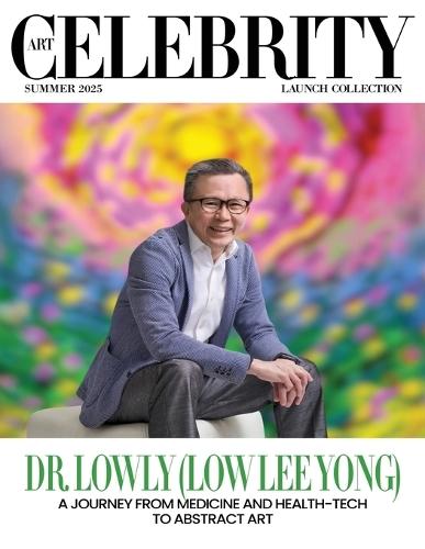 Art Celebrity Launch Collection Summer 2025 - Dr Lowly (Low Lee Yong): A Journey from Medicine and Health-Tech to Abstract Art  by Art Celebrity Magazine at Abbey's Bookshop, 