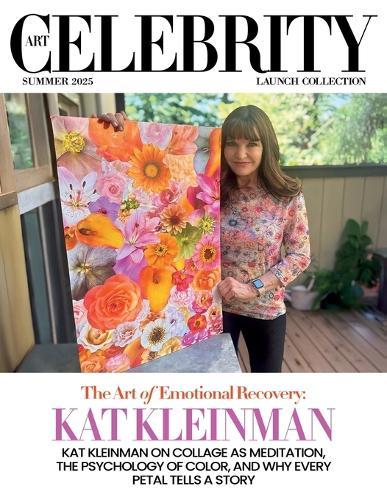 Art Celebrity Launch Collection Summer 2025 - Kat Kleinman: Kat Kleinman on Collage as Meditation, the Psychology of Color, and Why Every Petal Tells a Story  by Art Celebrity Magazine at Abbey's Bookshop, 