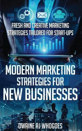 Modern Marketing Strategies for New Businesses: Fresh and Creative Marketing Strategies Tailored for Start-ups  by Dwaine Aj Whogoes at Abbey's Bookshop, 