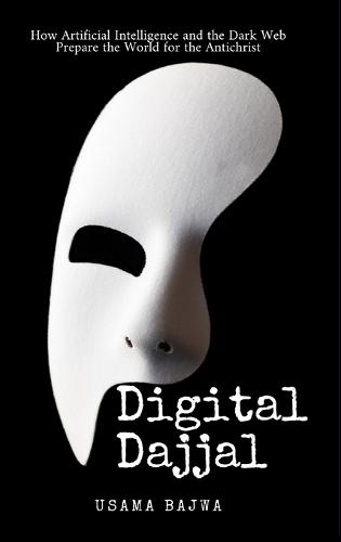Digital Dajjal: How Artificial Intelligence and the Dark Web Prepare the World for the Antichrist