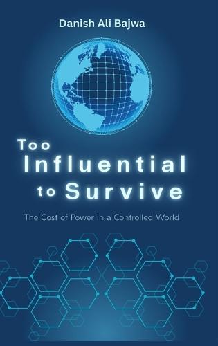 Too Influential to Survive: The Cost of Power in a Controlled World  by Danish Ali Bajwa at Abbey's Bookshop, 