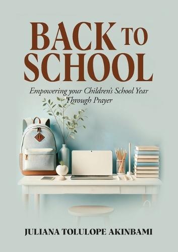 Back to School: Empowering Your Children's School Year Through Prayer  by Juliana Akinbami at Abbey's Bookshop, 