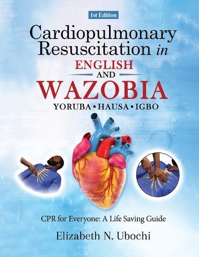 Cardiopulmonary Resuscitation in English and WAZOBIA LANGUAGE: A Life Worth Saving - Step-by-Step CPR Guide for Everyone  by Dr Elizabeth N Ubochi at Abbey's Bookshop, 